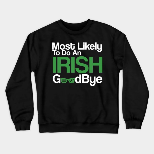 Most Likely To Do An Irish Goodbye Crewneck Sweatshirt by click2print